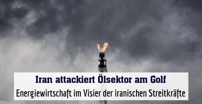 Energiewirtschaft im Visier der iranischen Streitkräfte