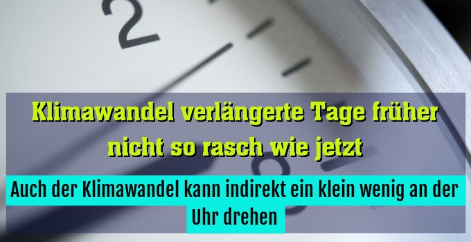 Auch der Klimawandel kann indirekt ein klein wenig an der Uhr drehen