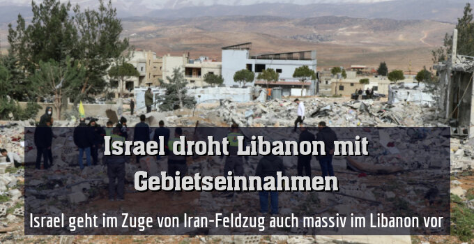 Israel geht im Zuge von Iran-Feldzug auch massiv im Libanon vor