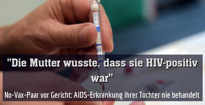 No-Vax-Paar vor Gericht: AIDS-Erkrankung ihrer Tochter nie behandelt