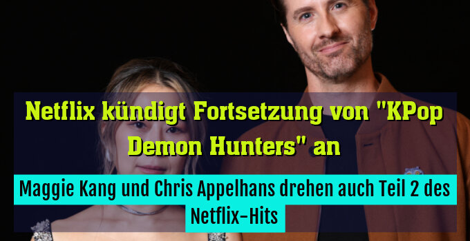 Maggie Kang und Chris Appelhans drehen auch Teil 2 des Netflix-Hits