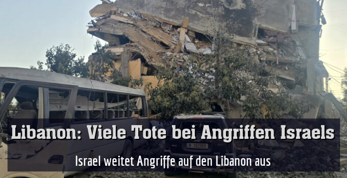 Israel weitet Angriffe auf den Libanon aus