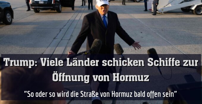 "So oder so wird die Straße von Hormuz bald offen sein"