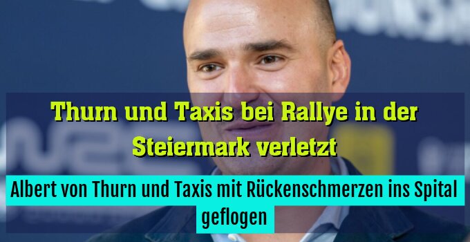 Albert von Thurn und Taxis mit Rückenschmerzen ins Spital geflogen