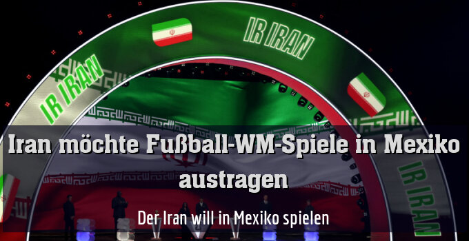 Der Iran will in Mexiko spielen