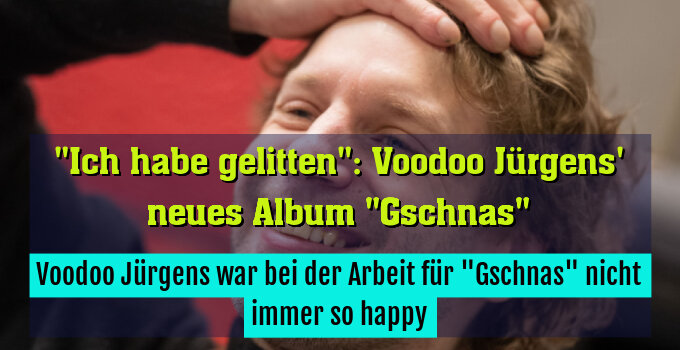 Voodoo Jürgens war bei der Arbeit für "Gschnas" nicht immer so happy