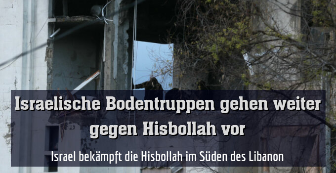 Israel bekämpft die Hisbollah im Süden des Libanon