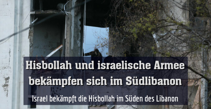 Israel bekämpft die Hisbollah im Süden des Libanon