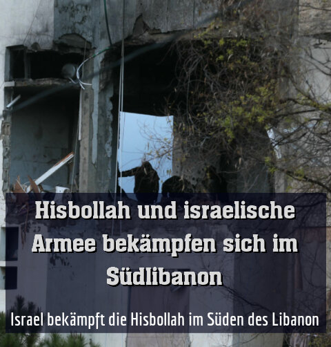 Israel bekämpft die Hisbollah im Süden des Libanon