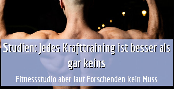 Fitnessstudio aber laut Forschenden kein Muss