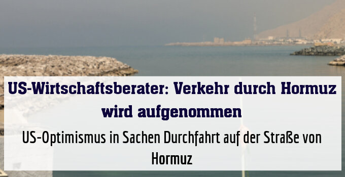 US-Optimismus in Sachen Durchfahrt auf der Straße von Hormuz