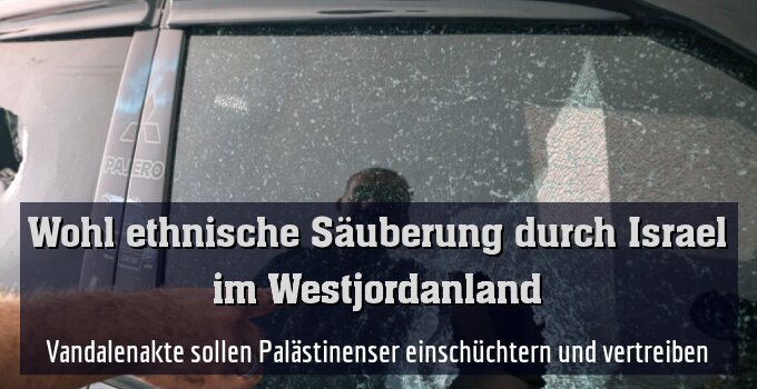 Vandalenakte sollen Palästinenser einschüchtern und vertreiben