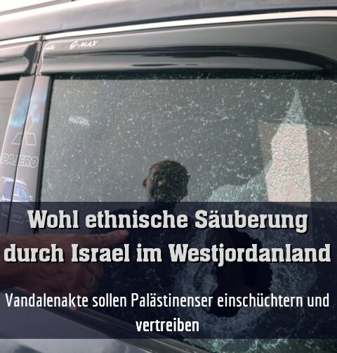 Vandalenakte sollen Palästinenser einschüchtern und vertreiben