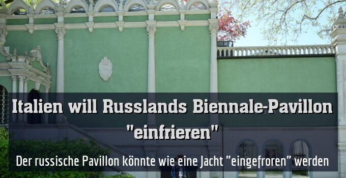 Der russische Pavillon könnte wie eine Jacht "eingefroren" werden