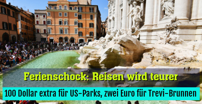 100 Dollar extra für US-Parks, zwei Euro für Trevi-Brunnen