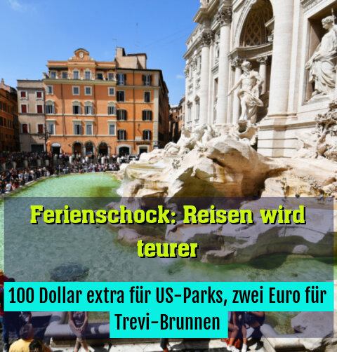 100 Dollar extra für US-Parks, zwei Euro für Trevi-Brunnen