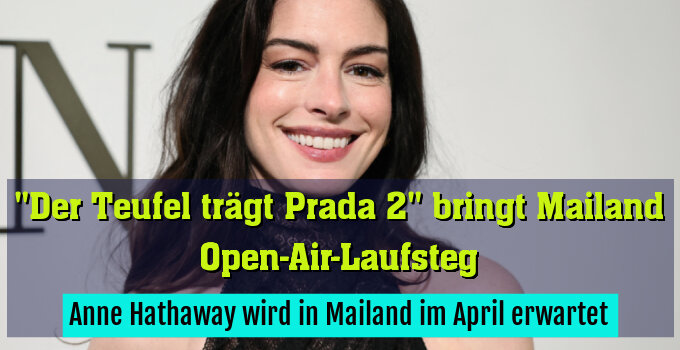 Anne Hathaway wird in Mailand im April erwartet