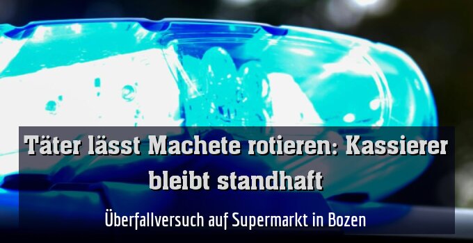 Überfallversuch auf Supermarkt in Bozen