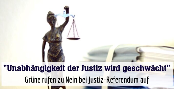 Grüne rufen zu Nein bei Justiz-Referendum auf