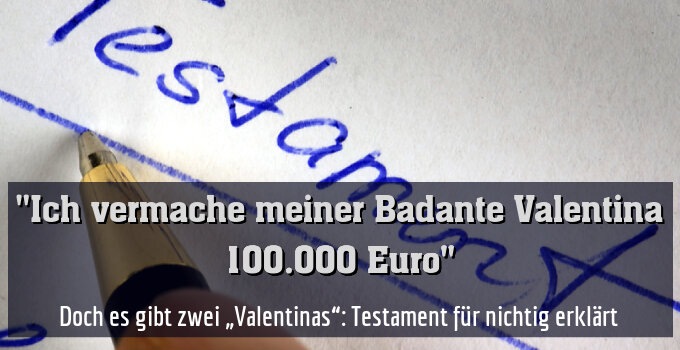 Doch es gibt zwei „Valentinas“: Testament für nichtig erklärt