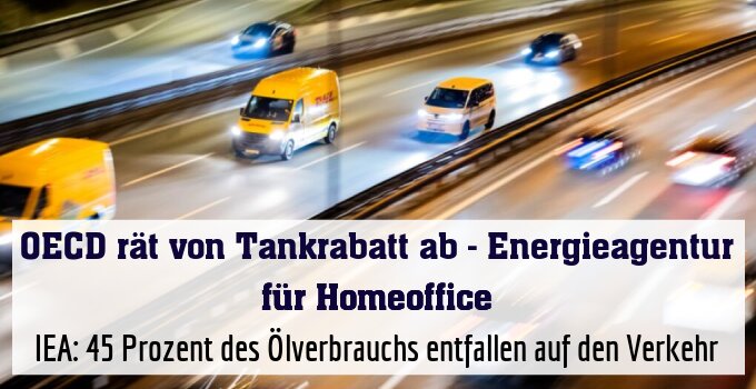 IEA: 45 Prozent des Ölverbrauchs entfallen auf den Verkehr