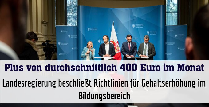 Landesregierung beschließt Richtlinien für Gehaltserhöhung im Bildungsbereich