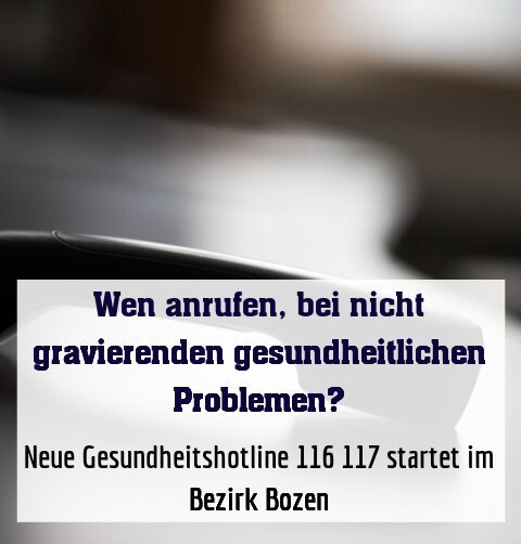 Neue Gesundheitshotline 116 117 startet im Bezirk Bozen