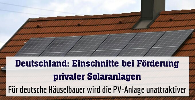 Für deutsche Häuselbauer wird die PV-Anlage unattraktiver