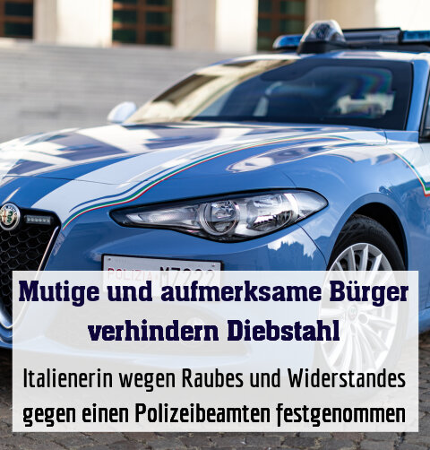 Italienerin wegen Raubes und Widerstandes gegen einen Polizeibeamten festgenommen