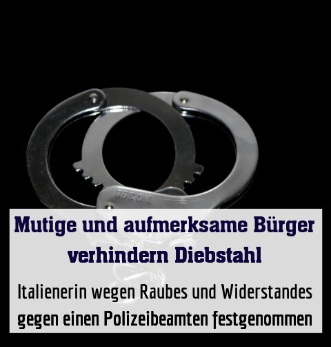 Italienerin wegen Raubes und Widerstandes gegen einen Polizeibeamten festgenommen