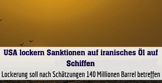 Lockerung soll nach Schätzungen 140 Millionen Barrel betreffen