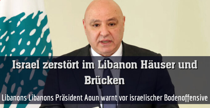 Libanons Libanons Präsident Aoun warnt vor israelischer Bodenoffensive