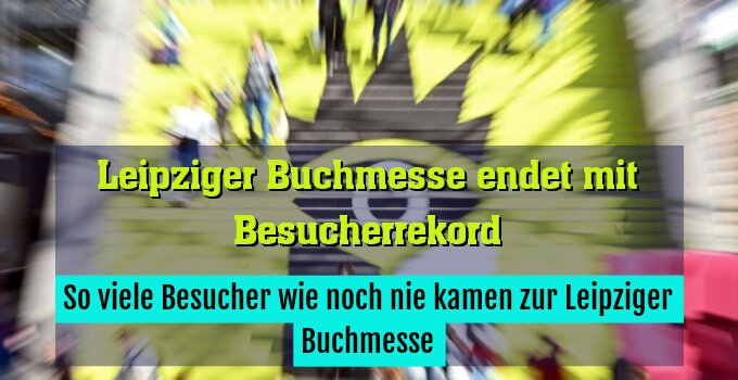 So viele Besucher wie noch nie kamen zur Leipziger Buchmesse