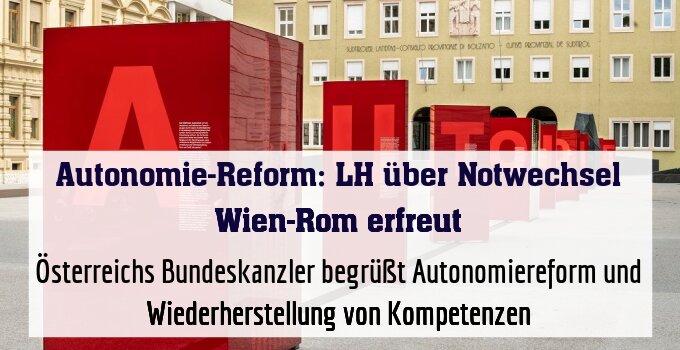 Österreichs Bundeskanzler begrüßt Autonomiereform und Wiederherstellung von Kompetenzen