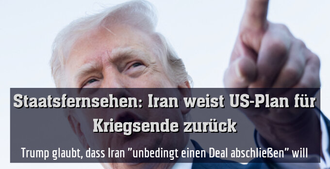 Trump glaubt, dass Iran "unbedingt einen Deal abschließen" will