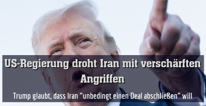 Trump glaubt, dass Iran "unbedingt einen Deal abschließen" will
