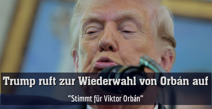 "Stimmt für Viktor Orbán"