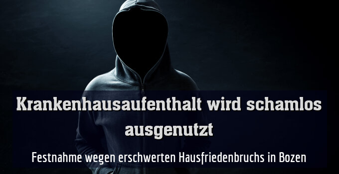 Festnahme wegen erschwerten Hausfriedenbruchs in Bozen