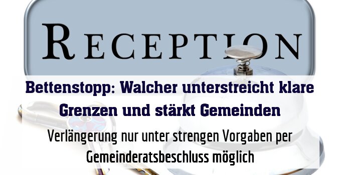 Verlängerung nur unter strengen Vorgaben per Gemeinderatsbeschluss möglich
