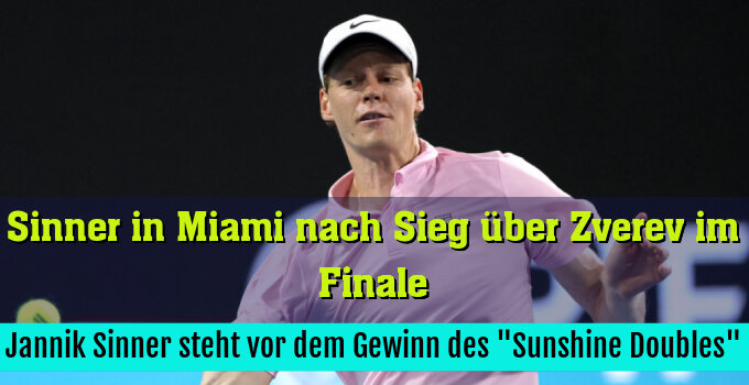 Jannik Sinner steht vor dem Gewinn des "Sunshine Doubles"