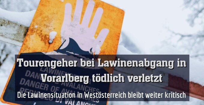 Die Lawinensituation in Westösterreich bleibt weiter kritisch