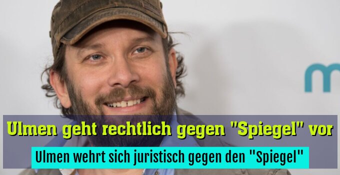 Ulmen wehrt sich juristisch gegen den "Spiegel"