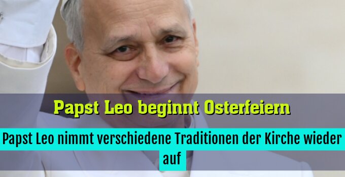 Papst Leo nimmt verschiedene Traditionen der Kirche wieder auf