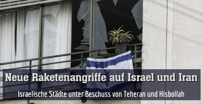 Israelische Städte unter Beschuss von Teheran und Hisbollah