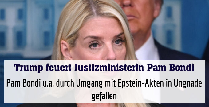 Pam Bondi u.a. durch Umgang mit Epstein-Akten in Ungnade gefallen