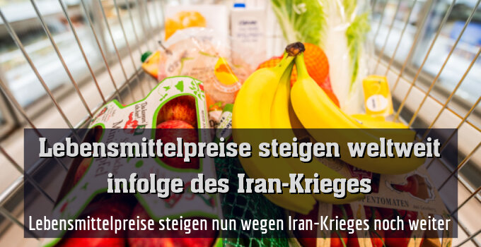 Lebensmittelpreise steigen nun wegen Iran-Krieges noch weiter
