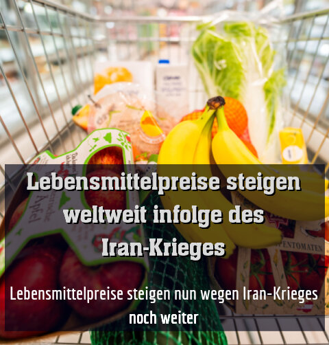 Lebensmittelpreise steigen nun wegen Iran-Krieges noch weiter