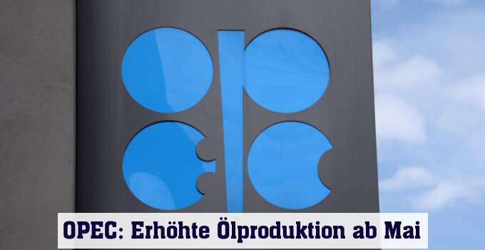 OPEC erhöht Ölproduktion ab Mai