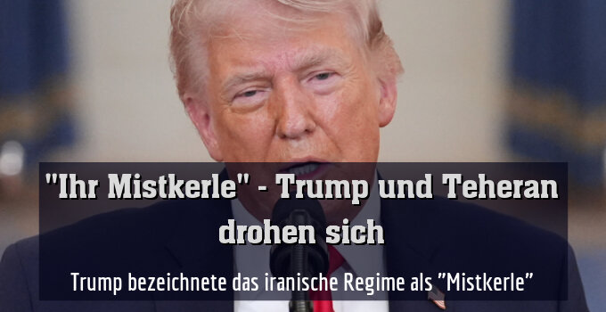 Trump bezeichnete das iranische Regime als "Mistkerle"