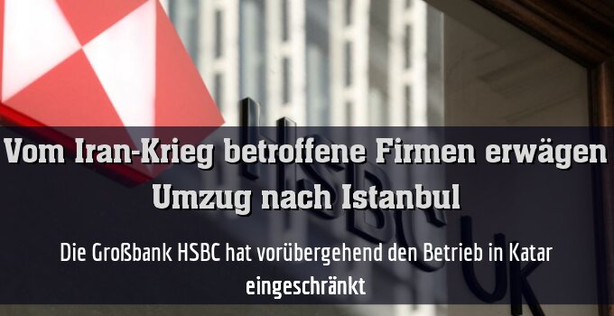 Die Großbank HSBC hat vorübergehend den Betrieb in Katar eingeschränkt